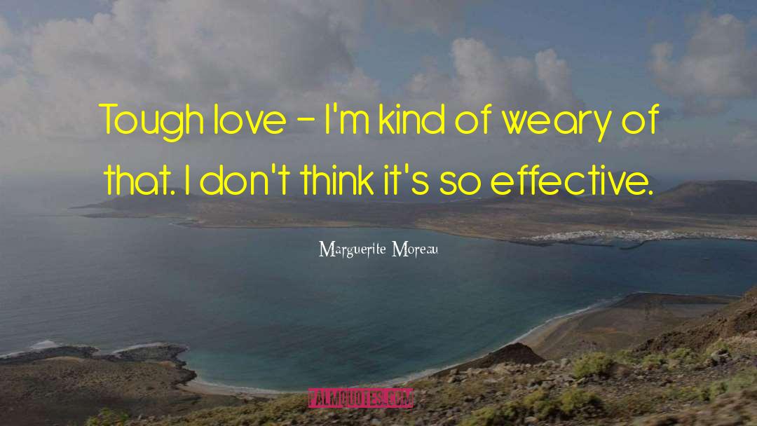 Marguerite Moreau Quotes: Tough love - I'm kind