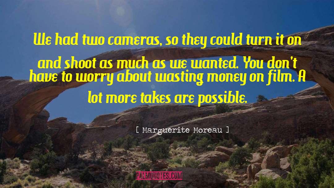 Marguerite Moreau Quotes: We had two cameras, so