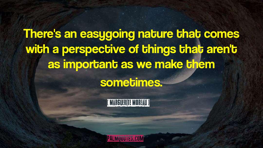 Marguerite Moreau Quotes: There's an easygoing nature that
