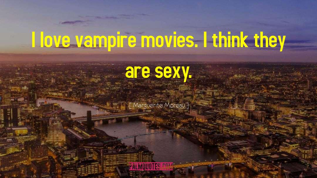 Marguerite Moreau Quotes: I love vampire movies. I