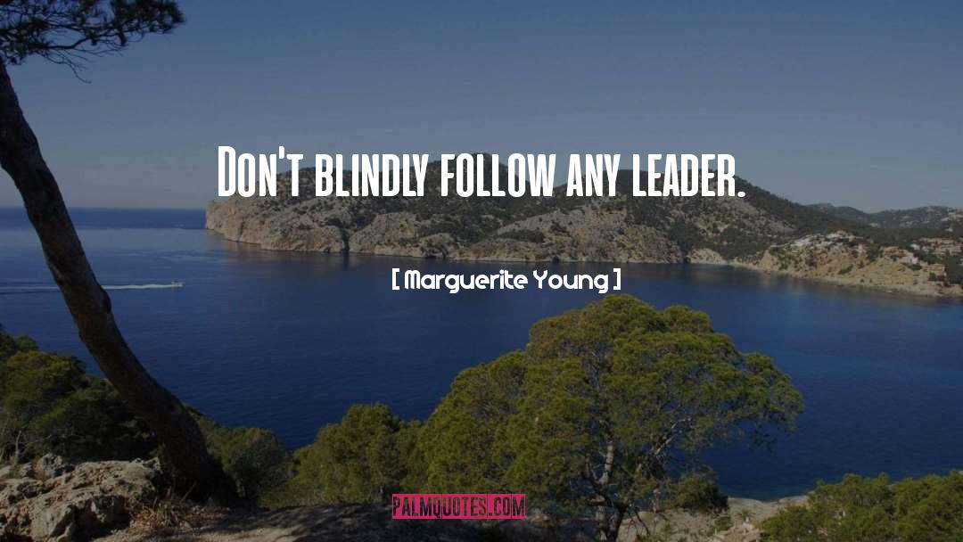 Marguerite Young Quotes: Don't blindly follow any leader.