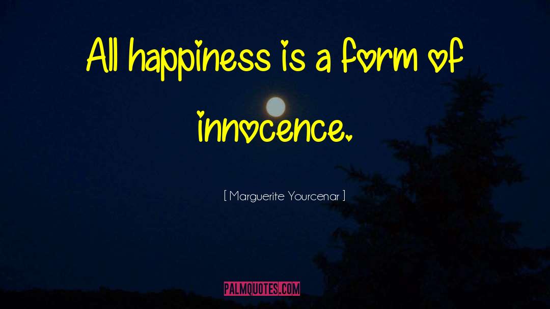 Marguerite Yourcenar Quotes: All happiness is a form