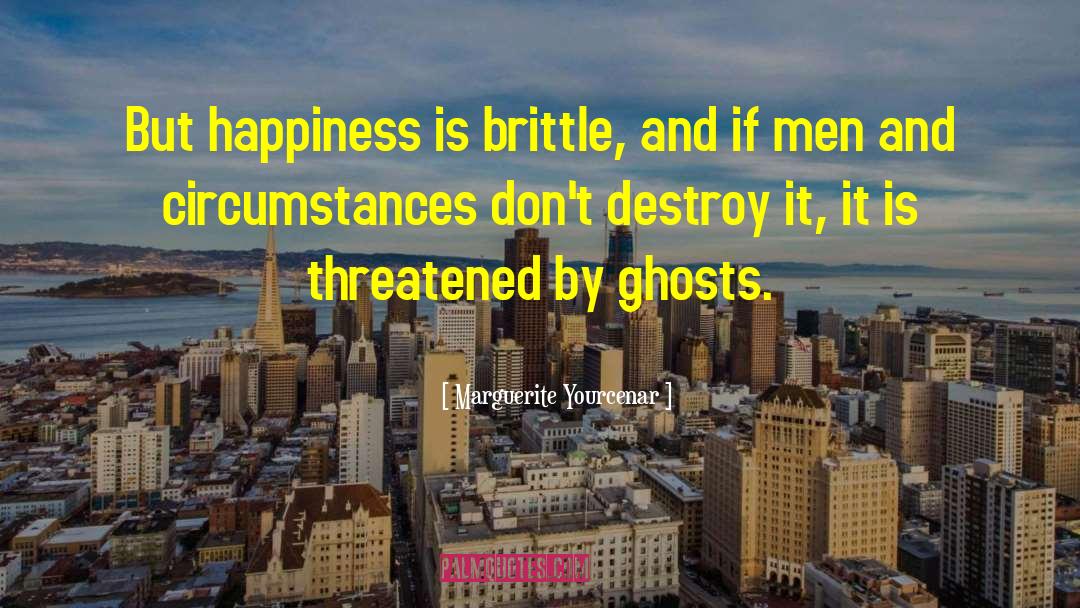 Marguerite Yourcenar Quotes: But happiness is brittle, and