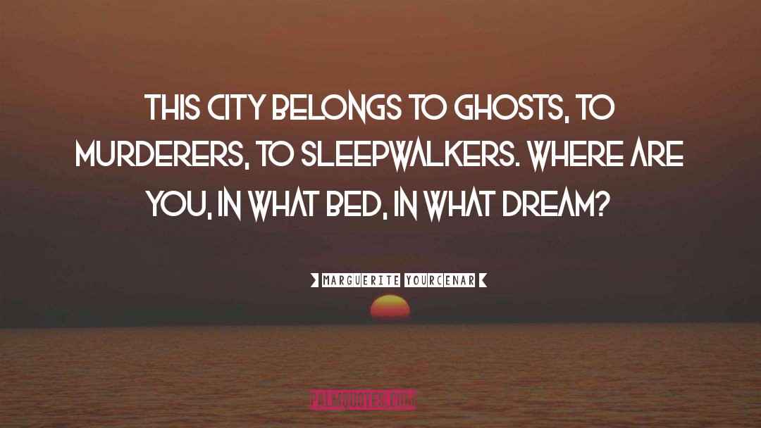 Marguerite Yourcenar Quotes: This city belongs to ghosts,