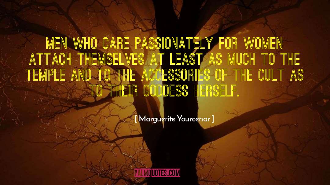 Marguerite Yourcenar Quotes: Men who care passionately for