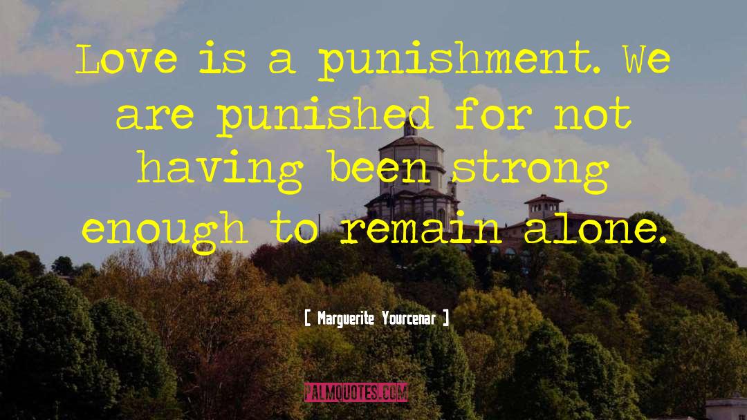 Marguerite Yourcenar Quotes: Love is a punishment. We