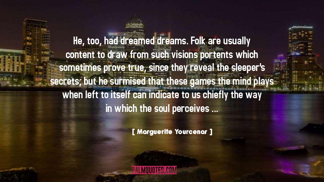 Marguerite Yourcenar Quotes: He, too, had dreamed dreams.
