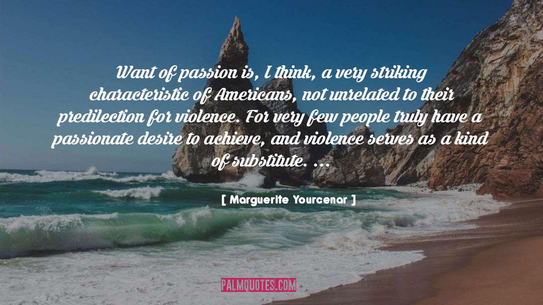 Marguerite Yourcenar Quotes: Want of passion is, I