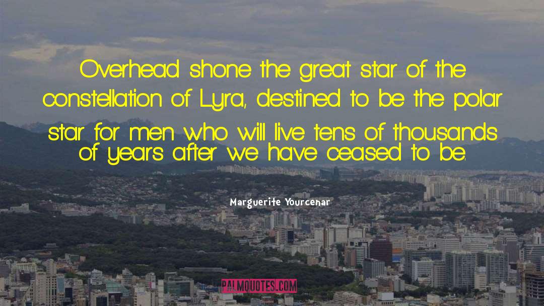 Marguerite Yourcenar Quotes: Overhead shone the great star