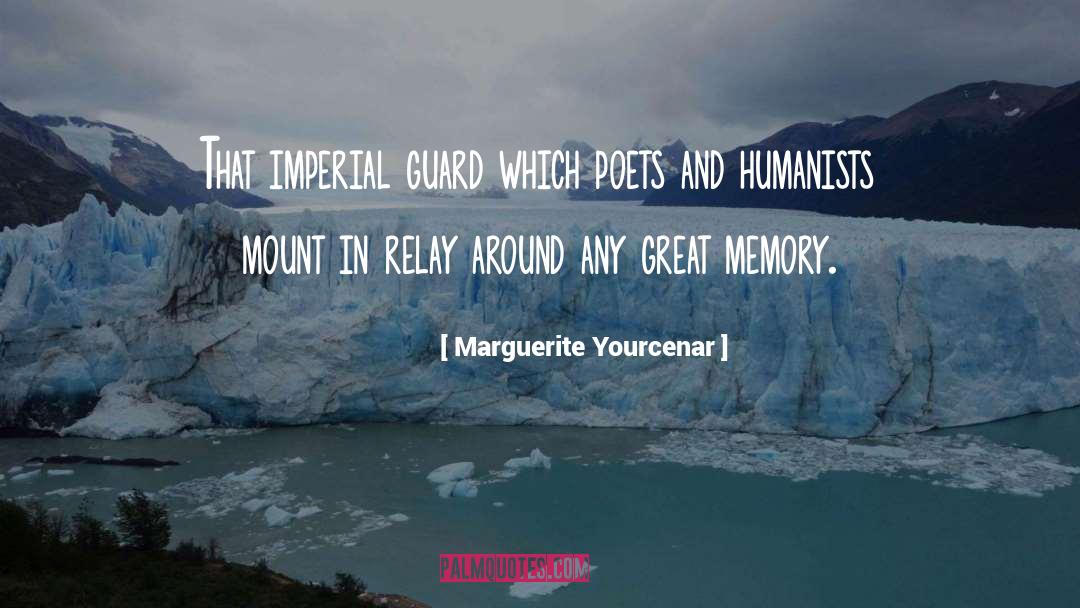 Marguerite Yourcenar Quotes: That imperial guard which poets