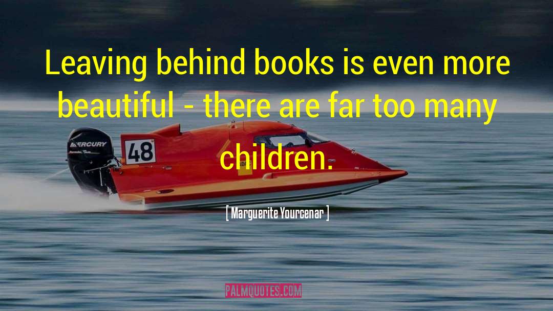 Marguerite Yourcenar Quotes: Leaving behind books is even