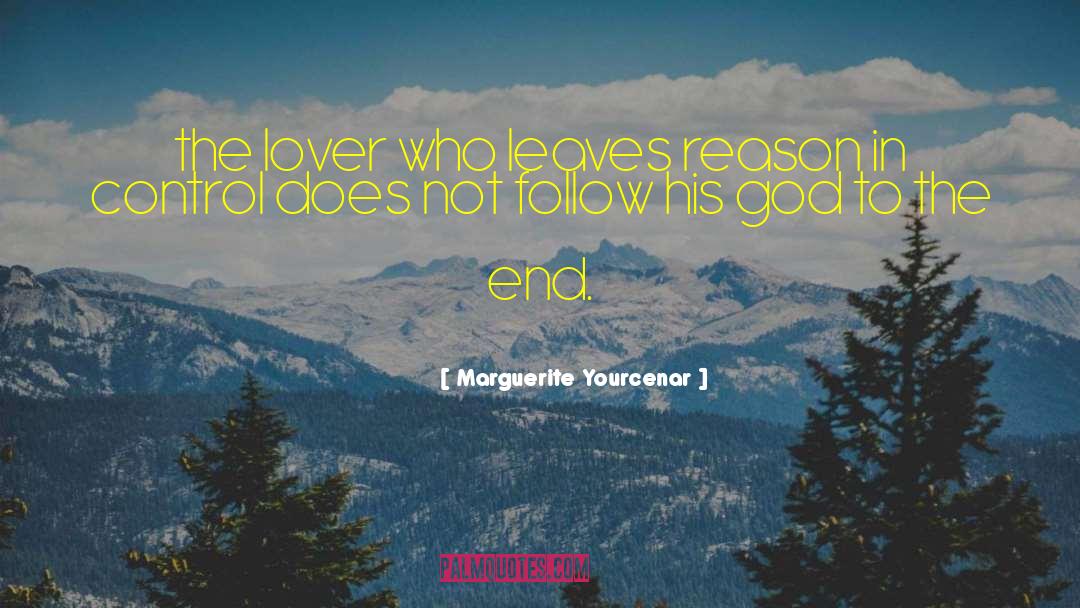 Marguerite Yourcenar Quotes: the lover who leaves reason