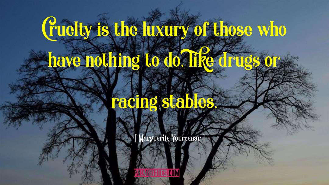 Marguerite Yourcenar Quotes: Cruelty is the luxury of