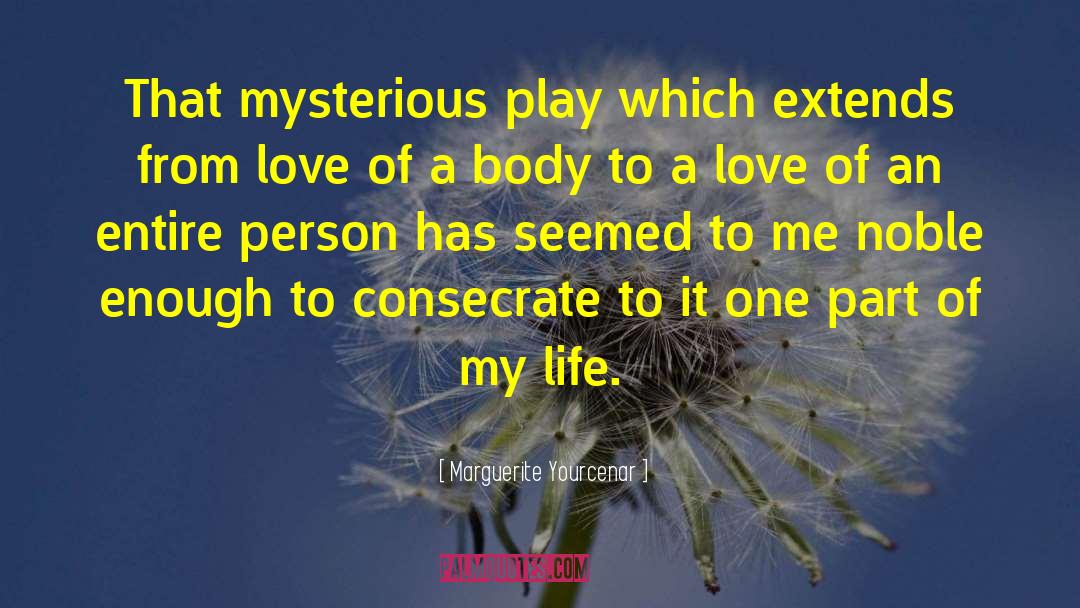 Marguerite Yourcenar Quotes: That mysterious play which extends