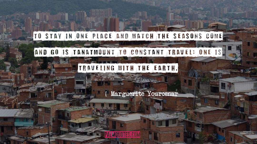 Marguerite Yourcenar Quotes: To stay in one place