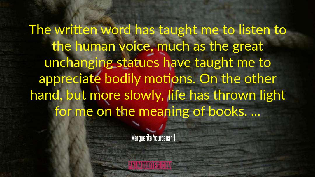 Marguerite Yourcenar Quotes: The written word has taught