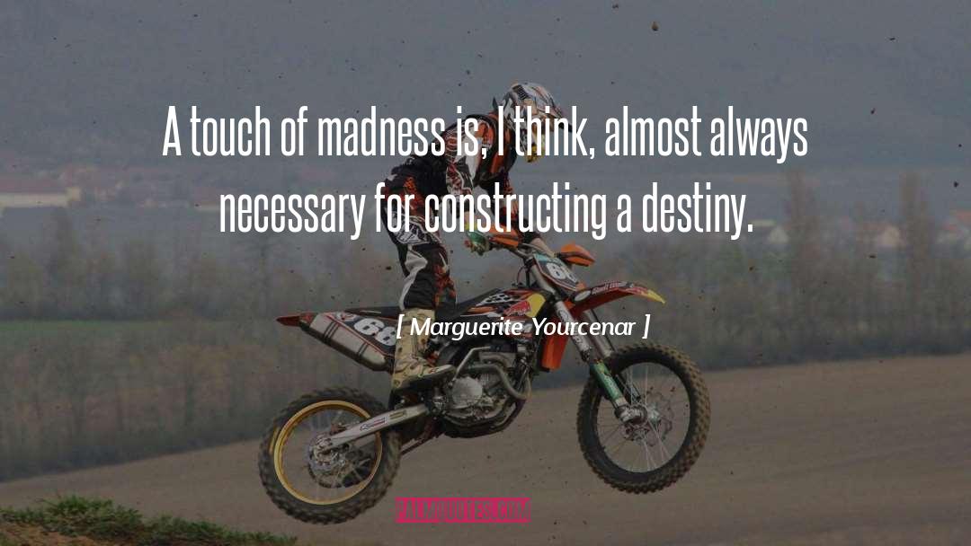 Marguerite Yourcenar Quotes: A touch of madness is,