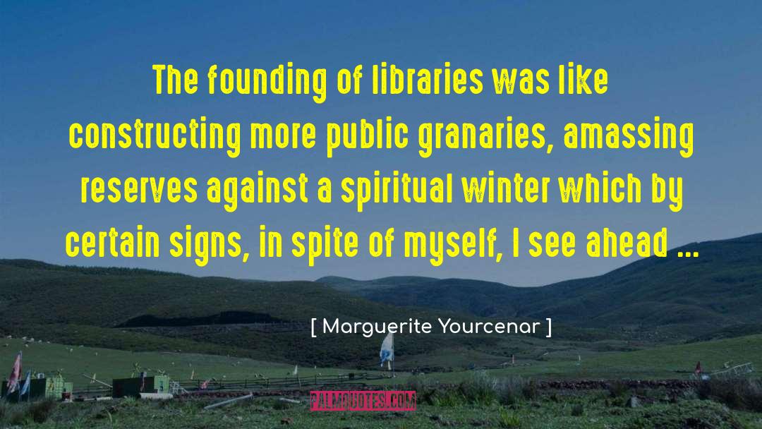 Marguerite Yourcenar Quotes: The founding of libraries was