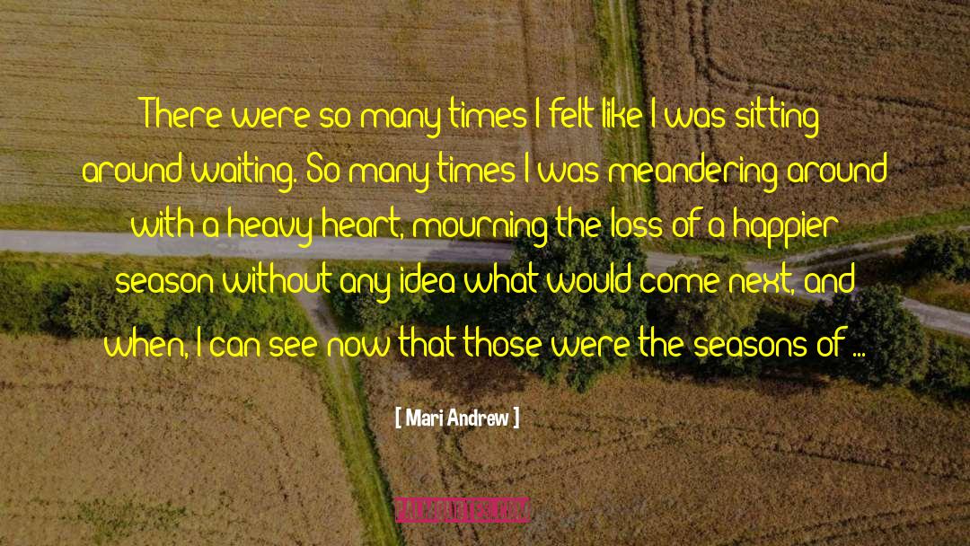 Mari Andrew Quotes: There were so many times