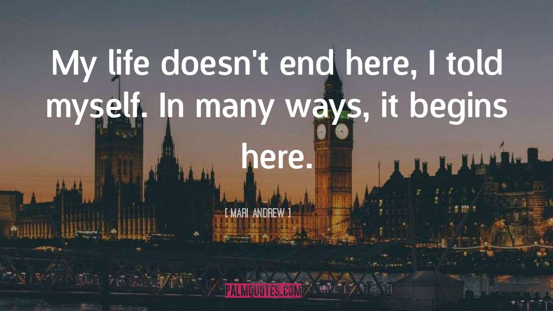 Mari Andrew Quotes: My life doesn't end here,