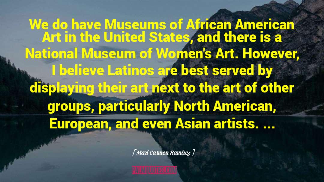 Mari Carmen Ramirez Quotes: We do have Museums of
