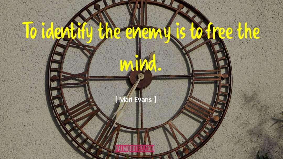 Mari Evans Quotes: To identify the enemy is