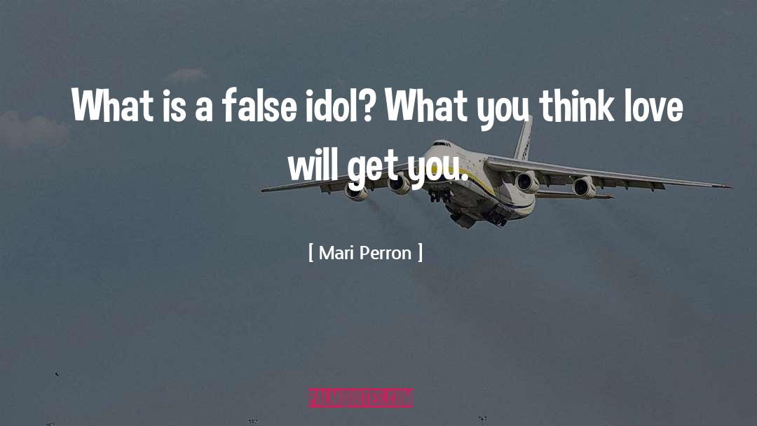Mari Perron Quotes: What is a false idol?