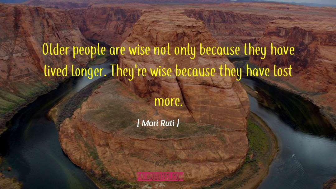 Mari Ruti Quotes: Older people are wise not