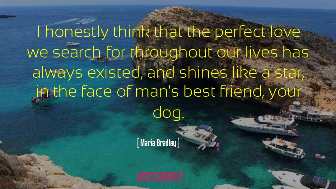 Maria Bradley Quotes: I honestly think that the