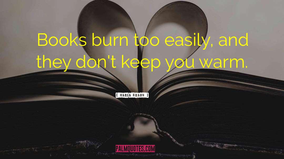 Maria Braun Quotes: Books burn too easily, and