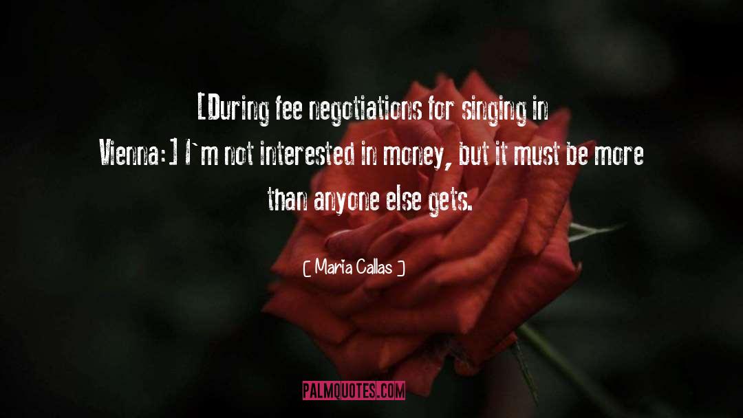 Maria Callas Quotes: [During fee negotiations for singing