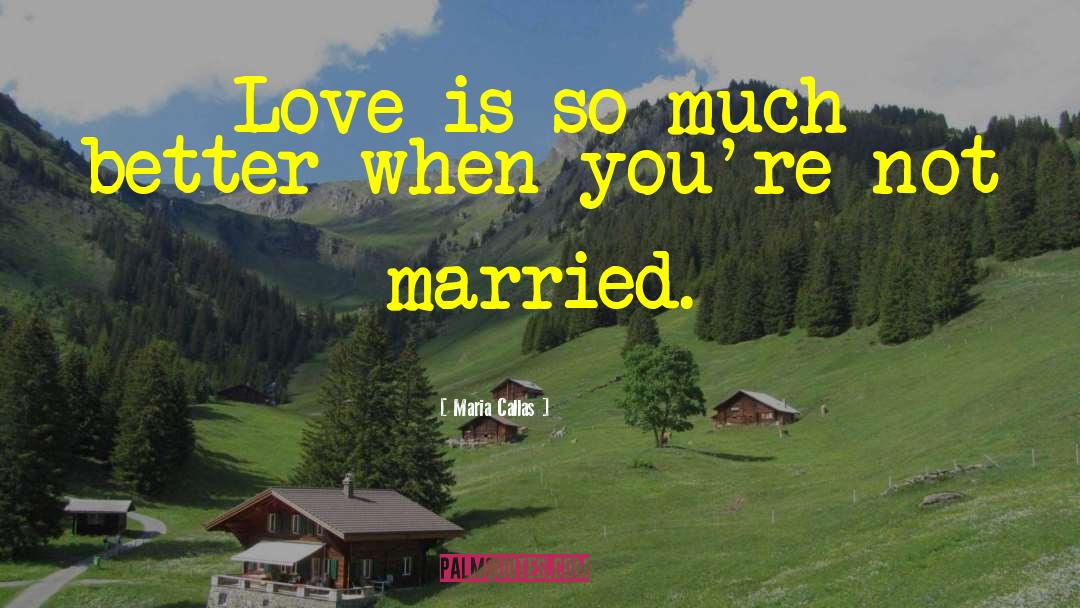 Maria Callas Quotes: Love is so much better
