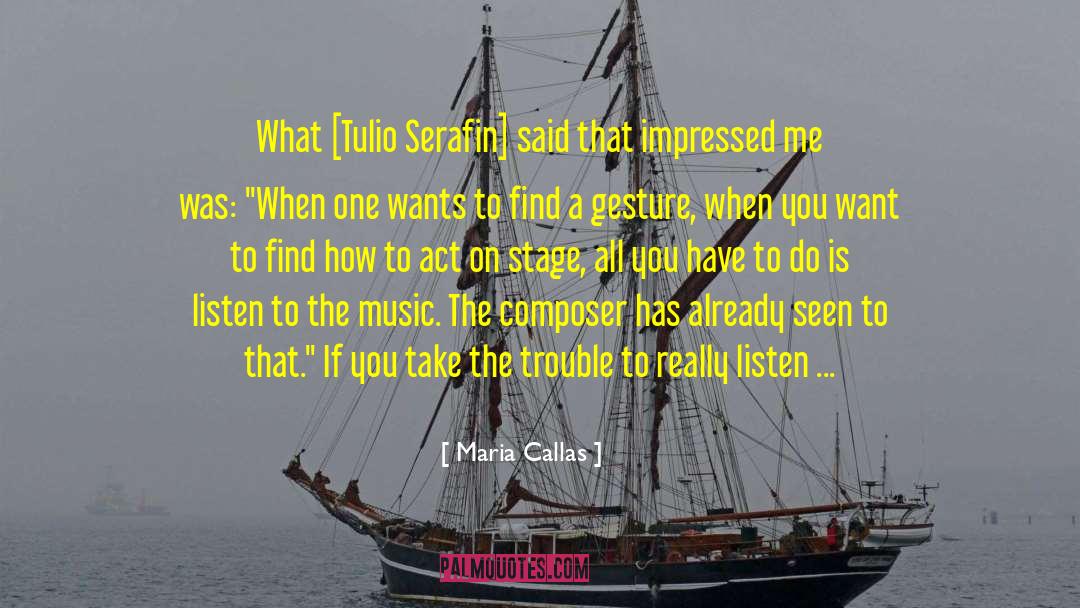 Maria Callas Quotes: What [Tulio Serafin] said that