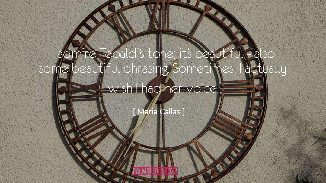 Maria Callas Quotes: I admire Tebaldi's tone; it's