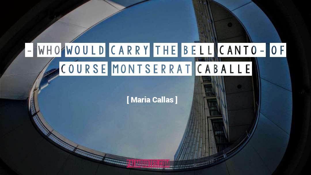 Maria Callas Quotes: - Who would carry the