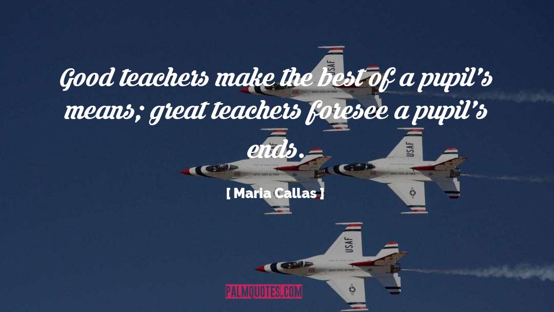 Maria Callas Quotes: Good teachers make the best