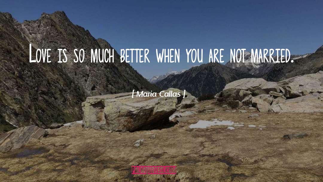 Maria Callas Quotes: Love is so much better