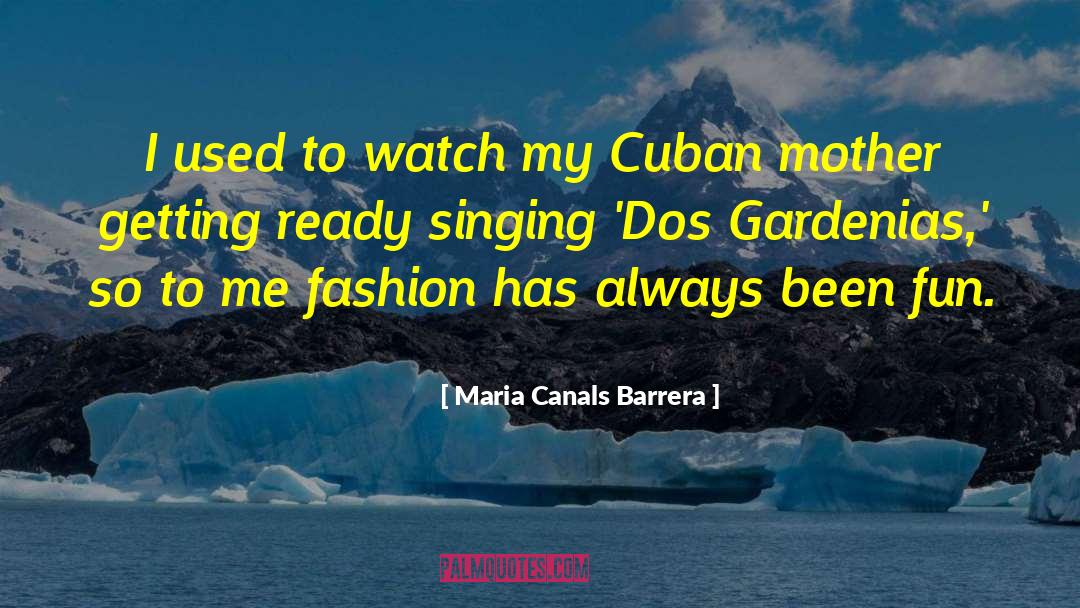 Maria Canals Barrera Quotes: I used to watch my