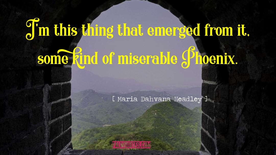 Maria Dahvana Headley Quotes: I'm this thing that emerged