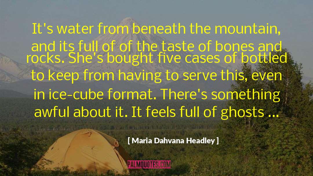 Maria Dahvana Headley Quotes: It's water from beneath the