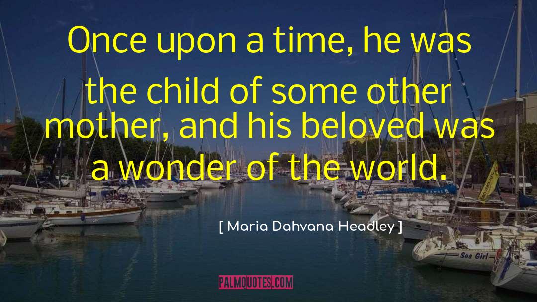 Maria Dahvana Headley Quotes: Once upon a time, he