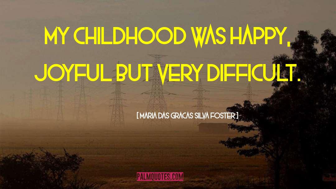 Maria Das Gracas Silva Foster Quotes: My childhood was happy, joyful