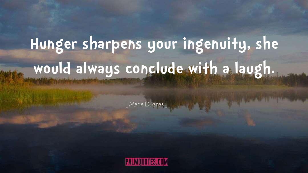 Maria Duenas Quotes: Hunger sharpens your ingenuity, she