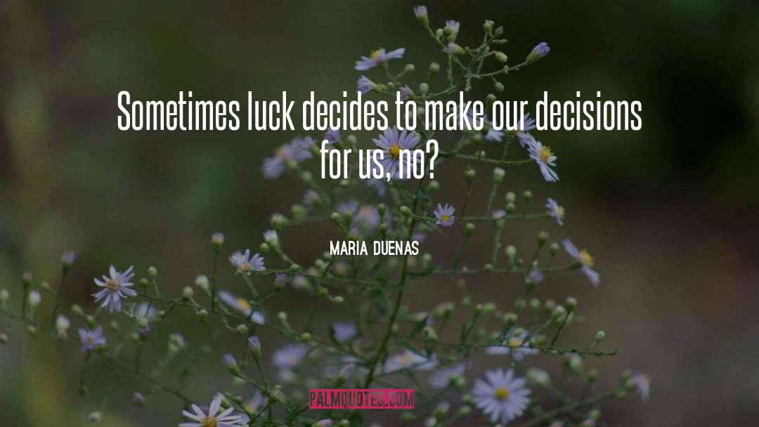 Maria Duenas Quotes: Sometimes luck decides to make