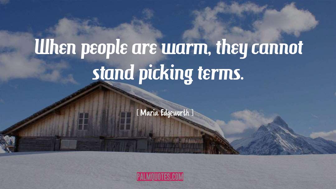 Maria Edgeworth Quotes: When people are warm, they