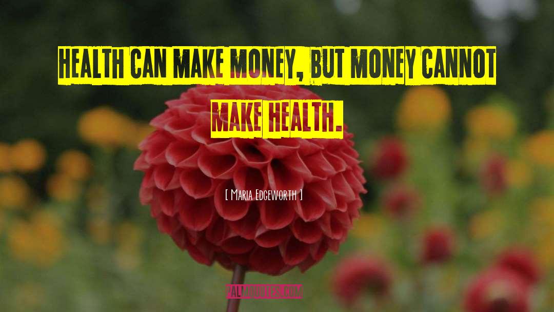 Maria Edgeworth Quotes: Health can make money, but