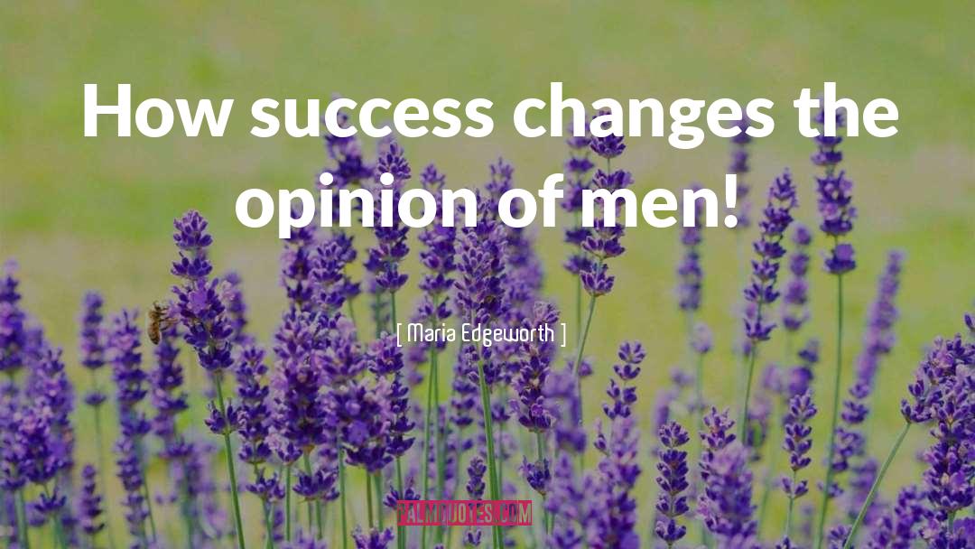Maria Edgeworth Quotes: How success changes the opinion
