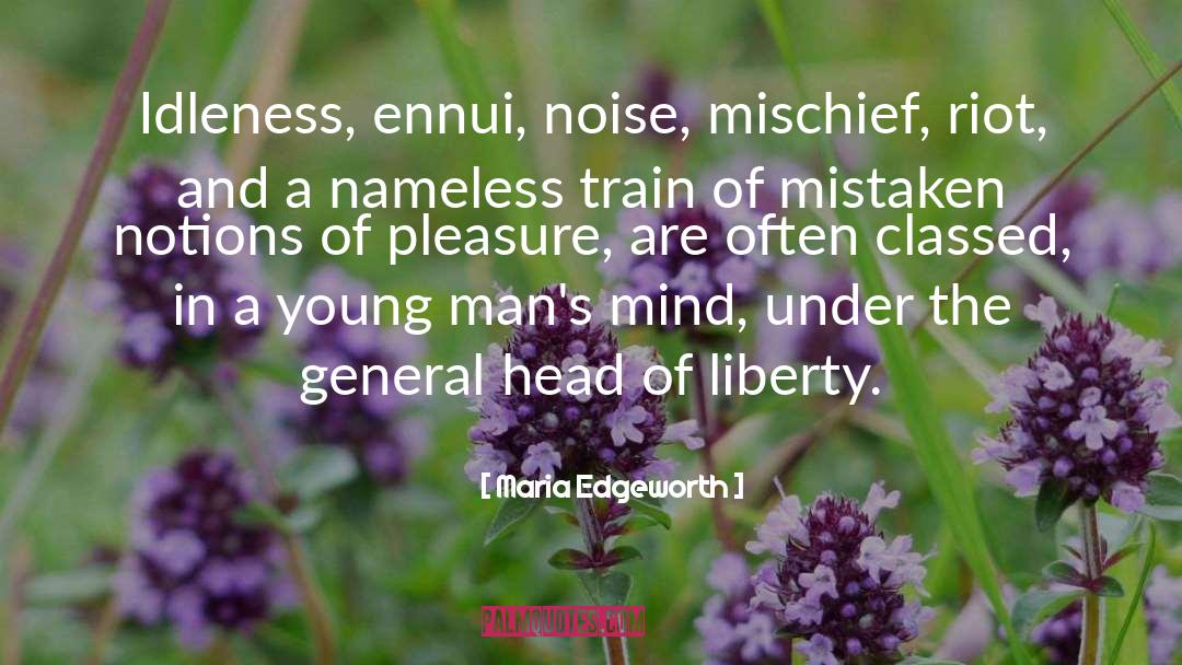 Maria Edgeworth Quotes: Idleness, ennui, noise, mischief, riot,