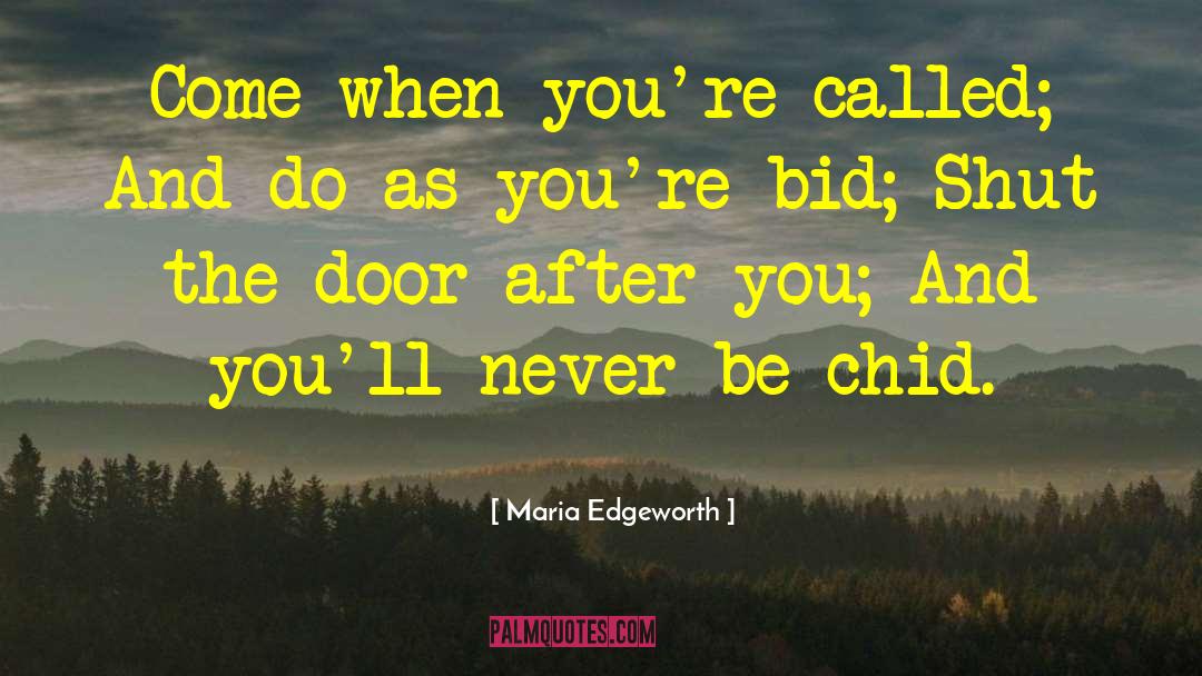 Maria Edgeworth Quotes: Come when you're called; And