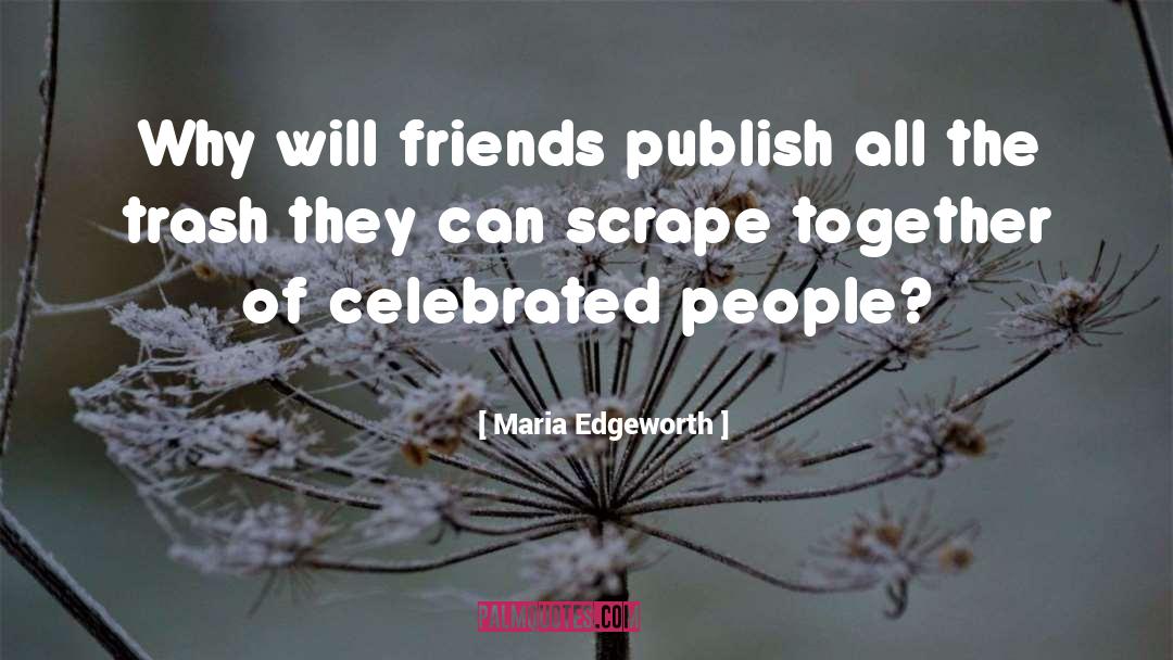 Maria Edgeworth Quotes: Why will friends publish all